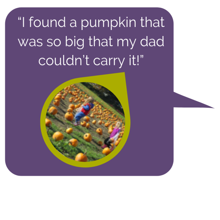 “I found a pumpkin that was so big that my dad couldn’t carry it!”.png